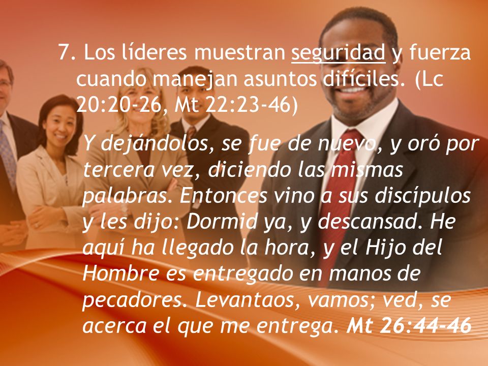 7. Los líderes muestran seguridad y fuerza cuando manejan asuntos difíciles. (Lc 20:20-26, Mt 22:23-46)