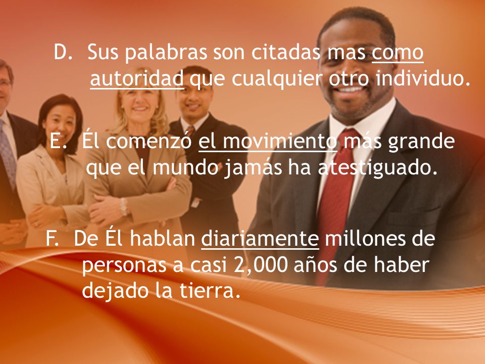 D. Sus palabras son citadas mas como autoridad que cualquier otro individuo.