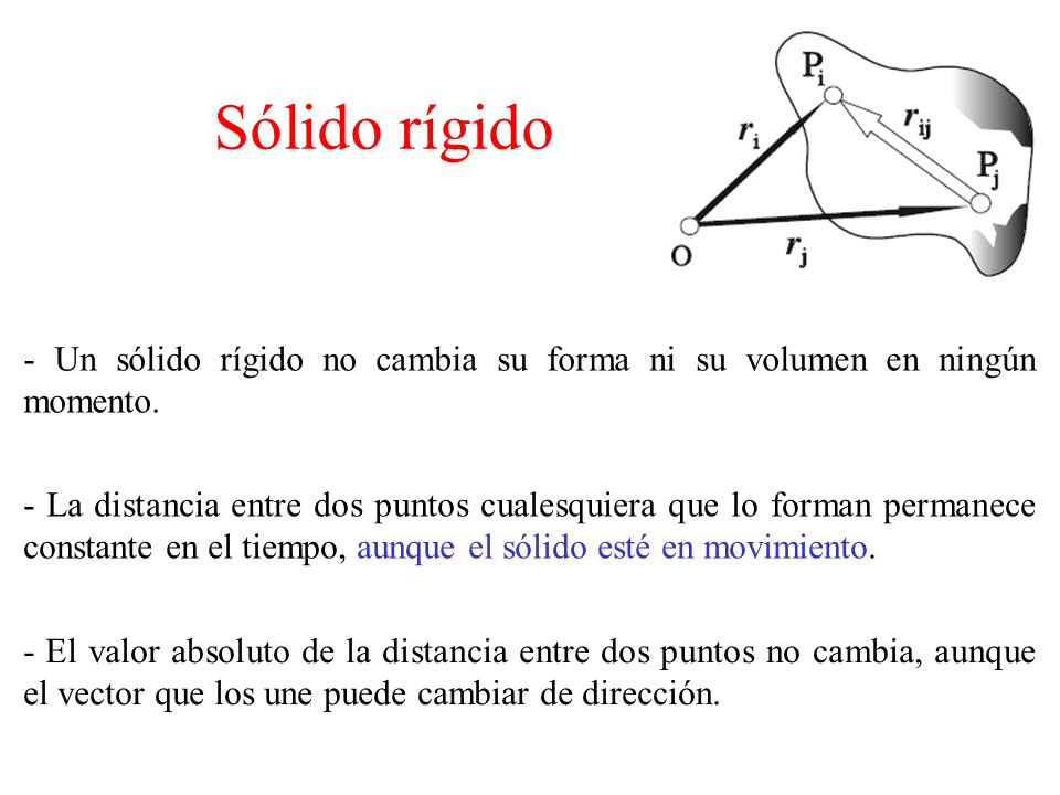 Sólido rígido - Un sólido rígido no cambia su forma ni su volumen en ningún momento.