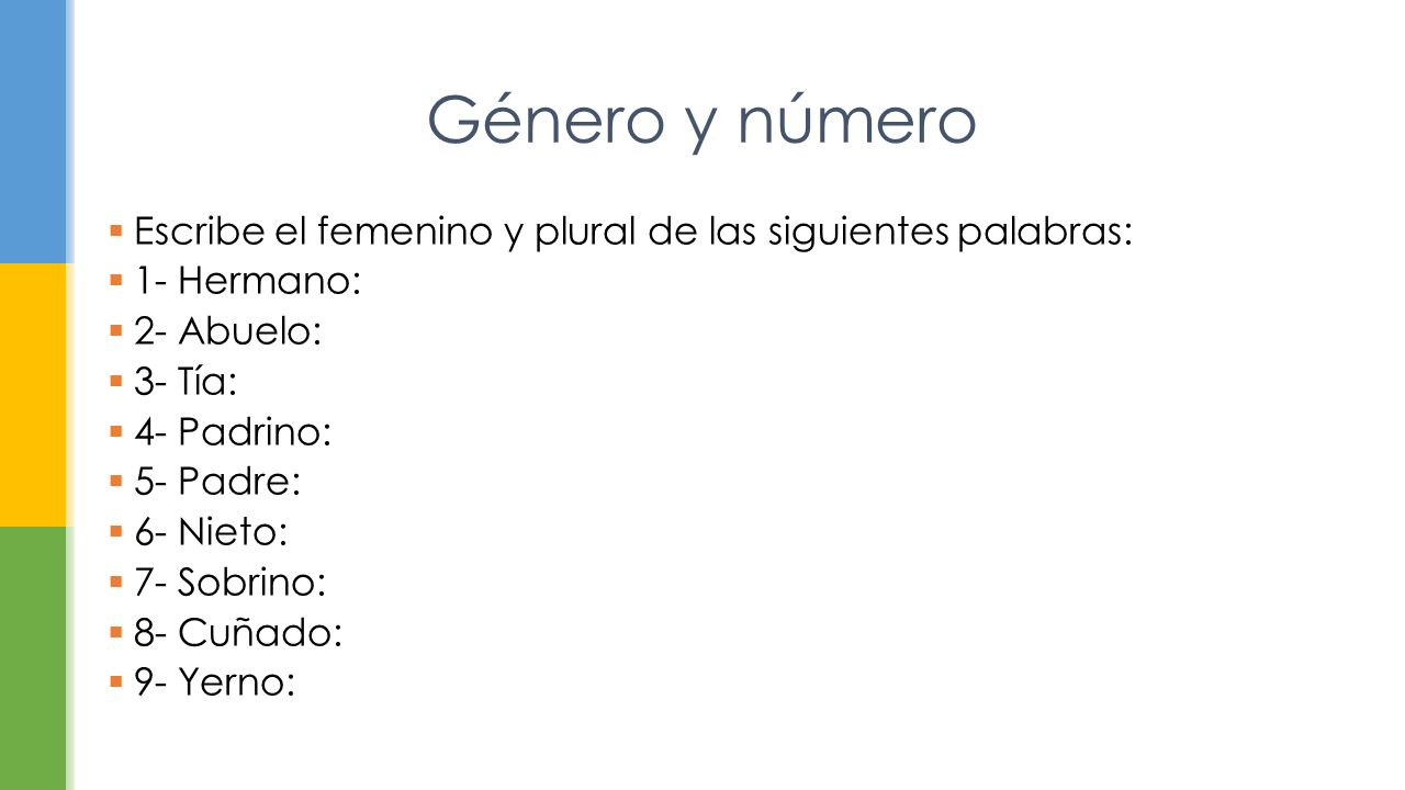 Género y número Escribe el femenino y plural de las siguientes palabras: 1- Hermano: 2- Abuelo: 3- Tía: