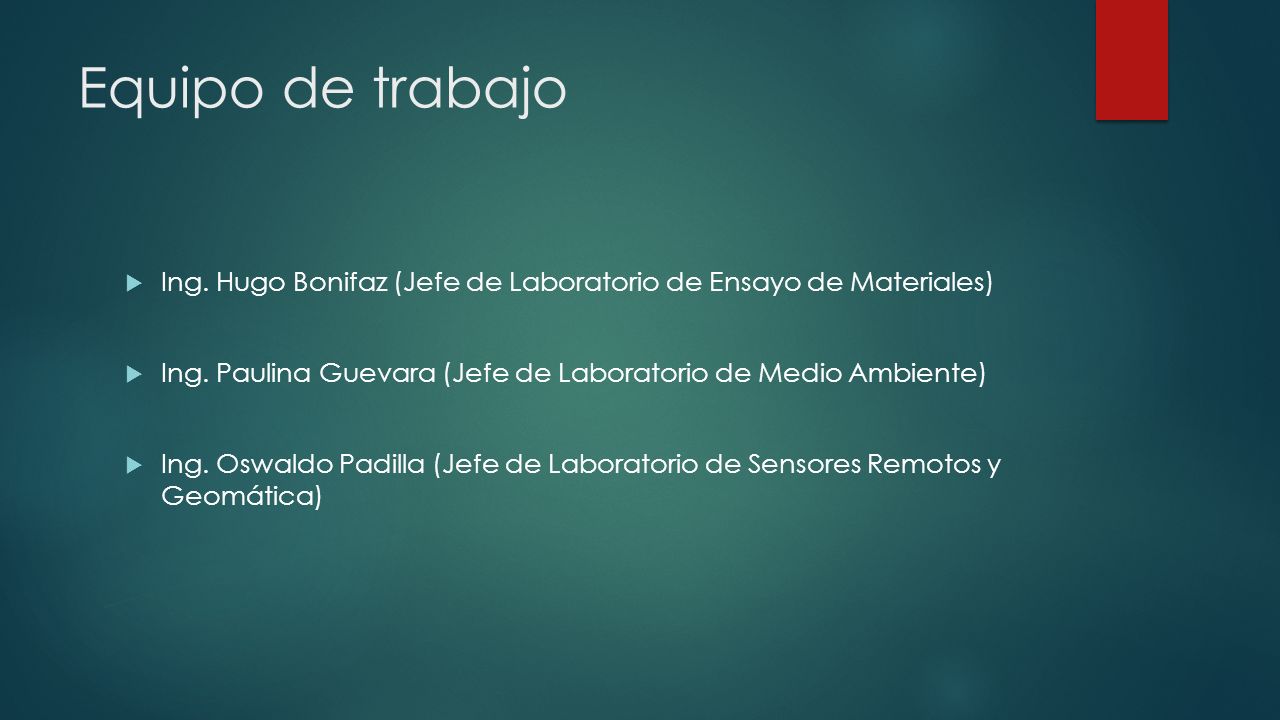 Equipo de trabajo Ing. Hugo Bonifaz (Jefe de Laboratorio de Ensayo de Materiales) Ing. Paulina Guevara (Jefe de Laboratorio de Medio Ambiente)