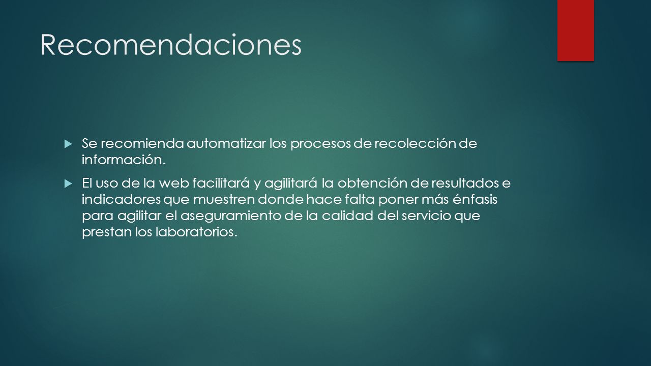 Recomendaciones Se recomienda automatizar los procesos de recolección de información.