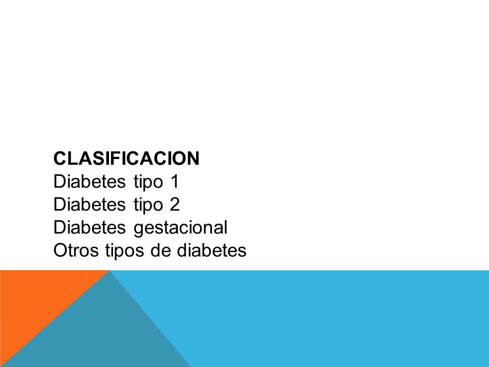 CLASIFICACION Diabetes tipo 1 Diabetes tipo 2 Diabetes gestacional Otros tipos de diabetes