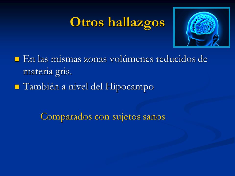 Otros hallazgos En las mismas zonas volúmenes reducidos de materia gris. También a nivel del Hipocampo.
