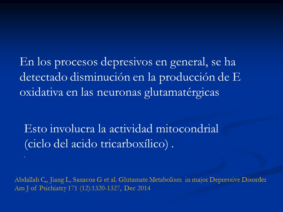 En los procesos depresivos en general, se ha detectado disminución en la producción de E oxidativa en las neuronas glutamatérgicas