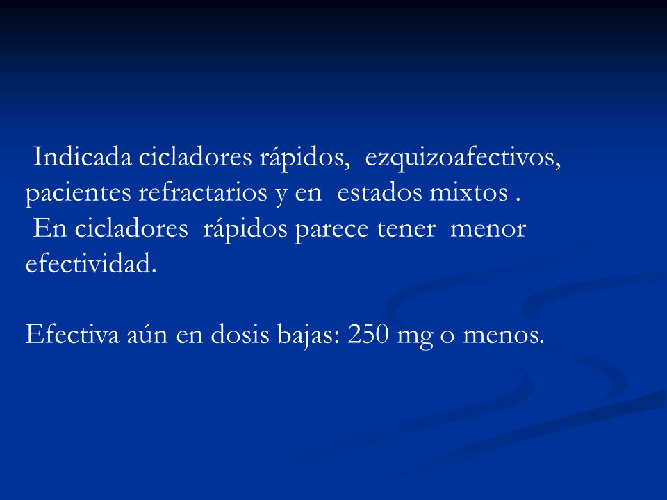 Indicada cicladores rápidos, ezquizoafectivos, pacientes refractarios y en estados mixtos .