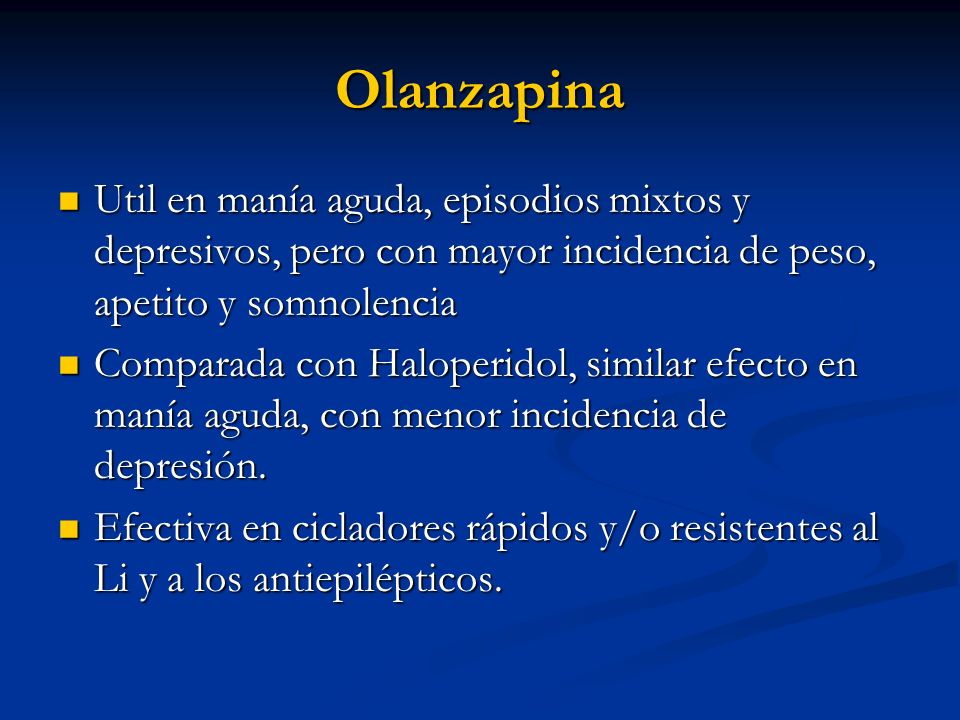 Olanzapina Util en manía aguda, episodios mixtos y depresivos, pero con mayor incidencia de peso, apetito y somnolencia.