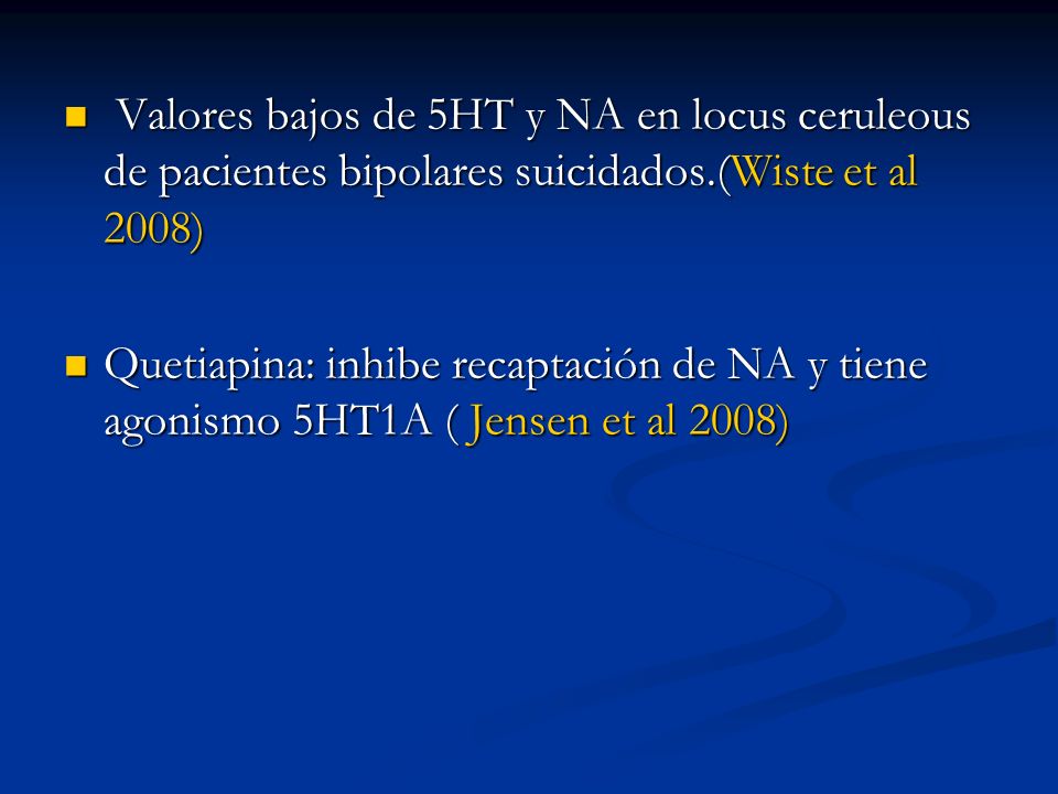 Valores bajos de 5HT y NA en locus ceruleous de pacientes bipolares suicidados.(Wiste et al 2008)