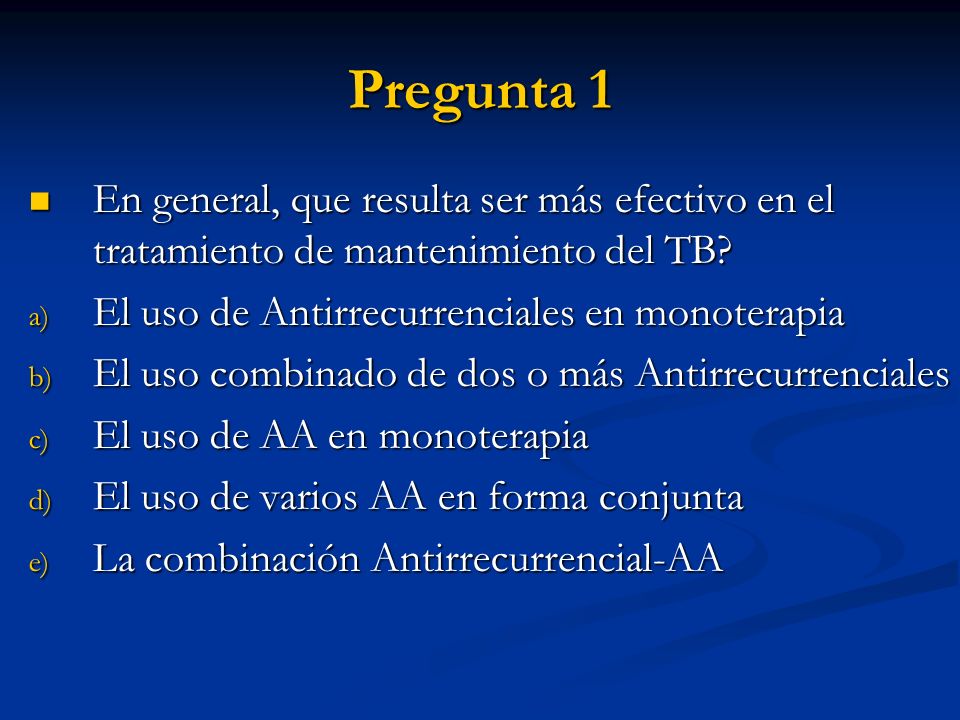 Pregunta 1 En general, que resulta ser más efectivo en el tratamiento de mantenimiento del TB El uso de Antirrecurrenciales en monoterapia.