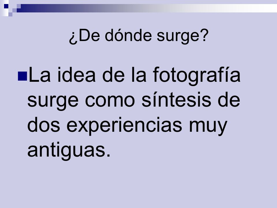 ¿De dónde surge La idea de la fotografía surge como síntesis de dos experiencias muy antiguas.
