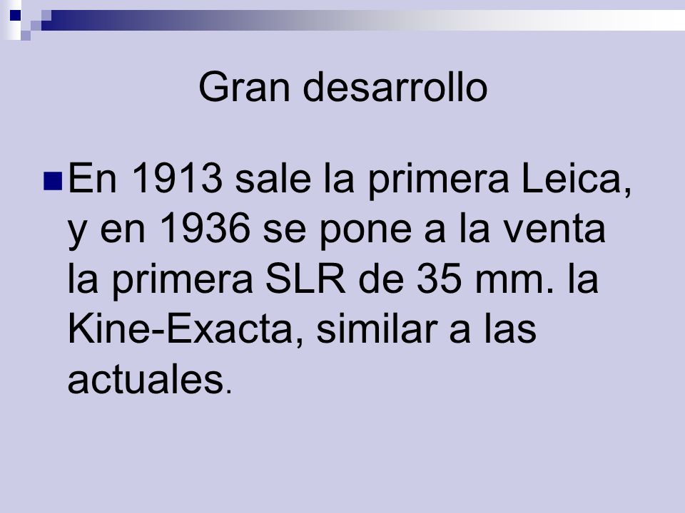 Gran desarrollo En 1913 sale la primera Leica, y en 1936 se pone a la venta la primera SLR de 35 mm.