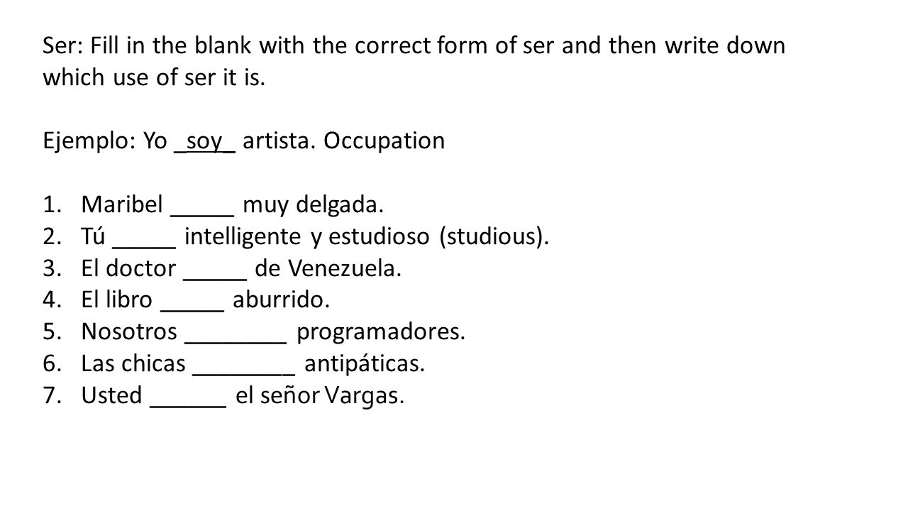 Ser: Fill in the blank with the correct form of ser and then write down which use of ser it is.