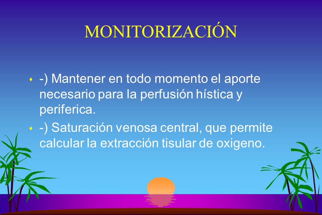 MONITORIZACIÓN -) Mantener en todo momento el aporte necesario para la perfusión hística y periferica.