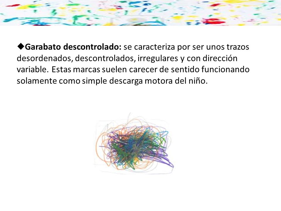 Garabato descontrolado: se caracteriza por ser unos trazos desordenados, descontrolados, irregulares y con dirección variable.
