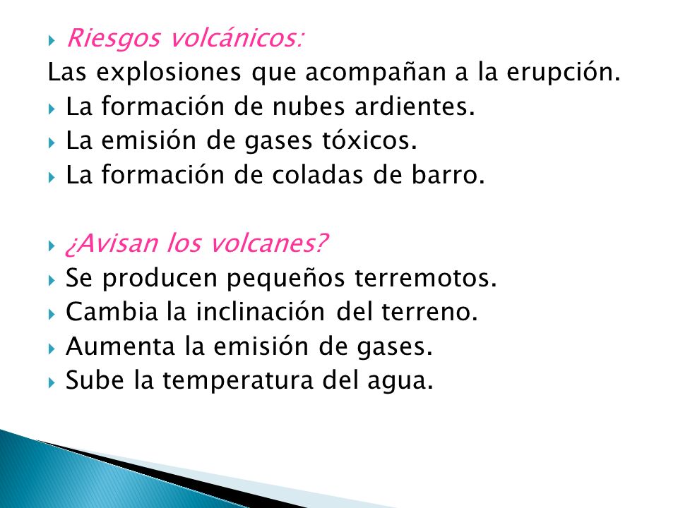 Riesgos volcánicos: Las explosiones que acompañan a la erupción. La formación de nubes ardientes. La emisión de gases tóxicos.