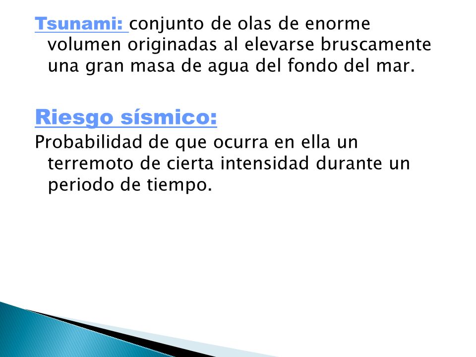 Tsunami: conjunto de olas de enorme volumen originadas al elevarse bruscamente una gran masa de agua del fondo del mar.