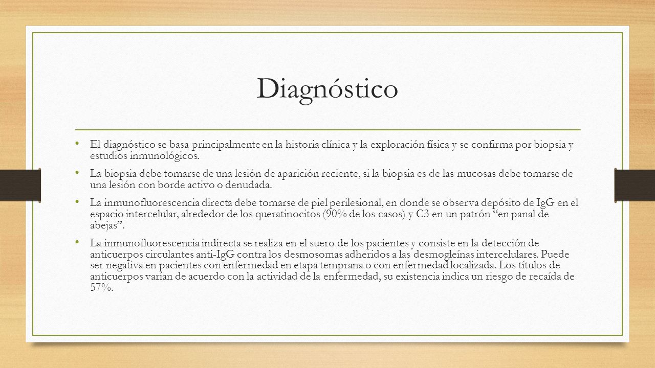 Diagnóstico El diagnóstico se basa principalmente en la historia clínica y la exploración física y se confirma por biopsia y estudios inmunológicos.