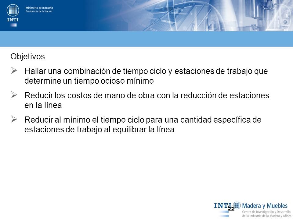 Objetivos Hallar una combinación de tiempo ciclo y estaciones de trabajo que determine un tiempo ocioso mínimo.