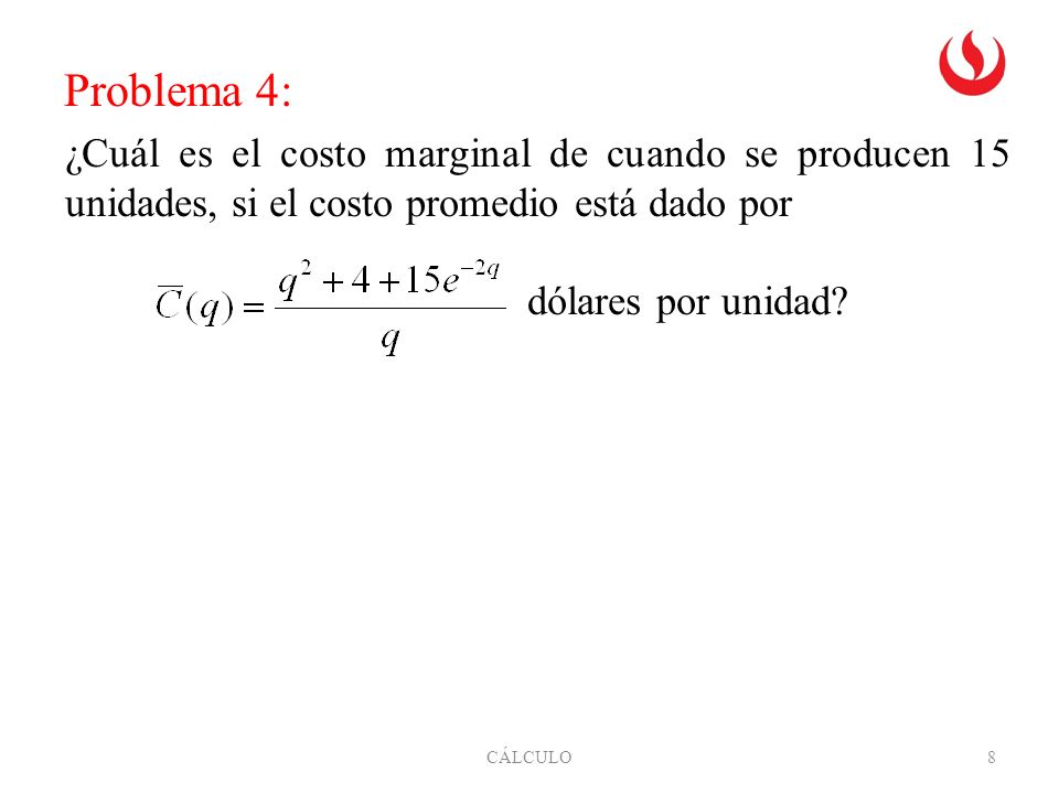 Cálculo (Adm) - clase 2.1 Problema 4: ¿Cuál es el costo marginal de cuando se producen 15 unidades, si el costo promedio está dado por.