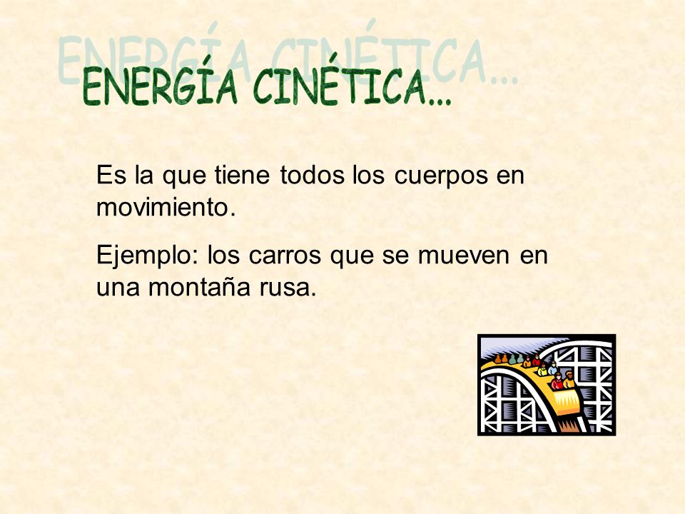 ENERGÍA CINÉTICA... Es la que tiene todos los cuerpos en movimiento.
