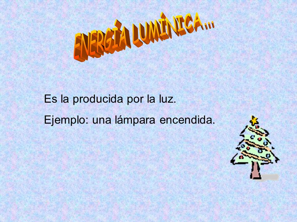 ENERGÍA LUMÍNICA... Es la producida por la luz. Ejemplo: una lámpara encendida.
