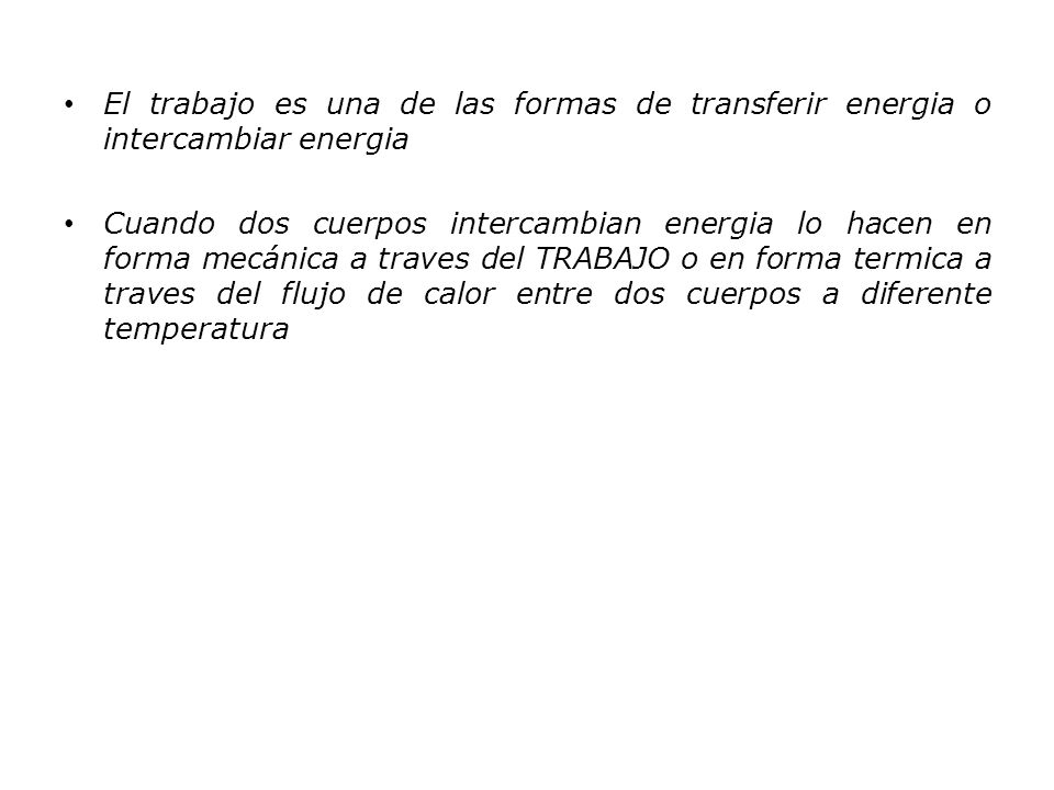 El trabajo es una de las formas de transferir energia o intercambiar energia