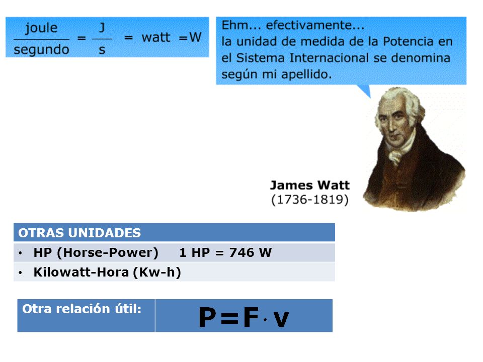 OTRAS UNIDADES HP (Horse-Power) 1 HP = 746 W Kilowatt-Hora (Kw-h) Otra relación útil: