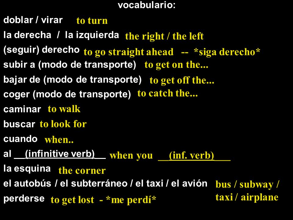 to go straight ahead -- *siga derecho* to get on the...