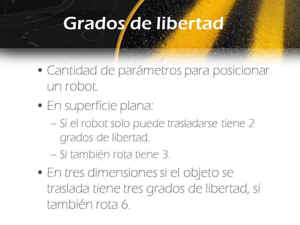 Grados de libertad Cantidad de parámetros para posicionar un robot.
