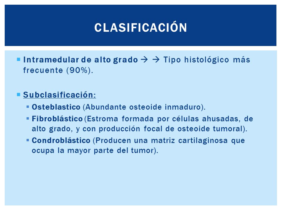 CLASIFICACIÓN Intramedular de alto grado   Tipo histológico más frecuente (90%). Subclasificación: