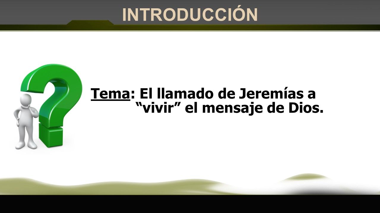 INTRODUCCIÓN Tema: El llamado de Jeremías a vivir el mensaje de Dios.