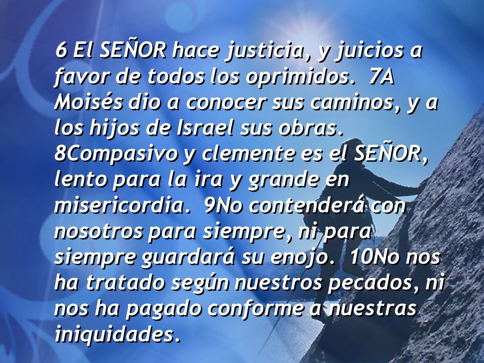 6 El SEÑOR hace justicia, y juicios a favor de todos los oprimidos