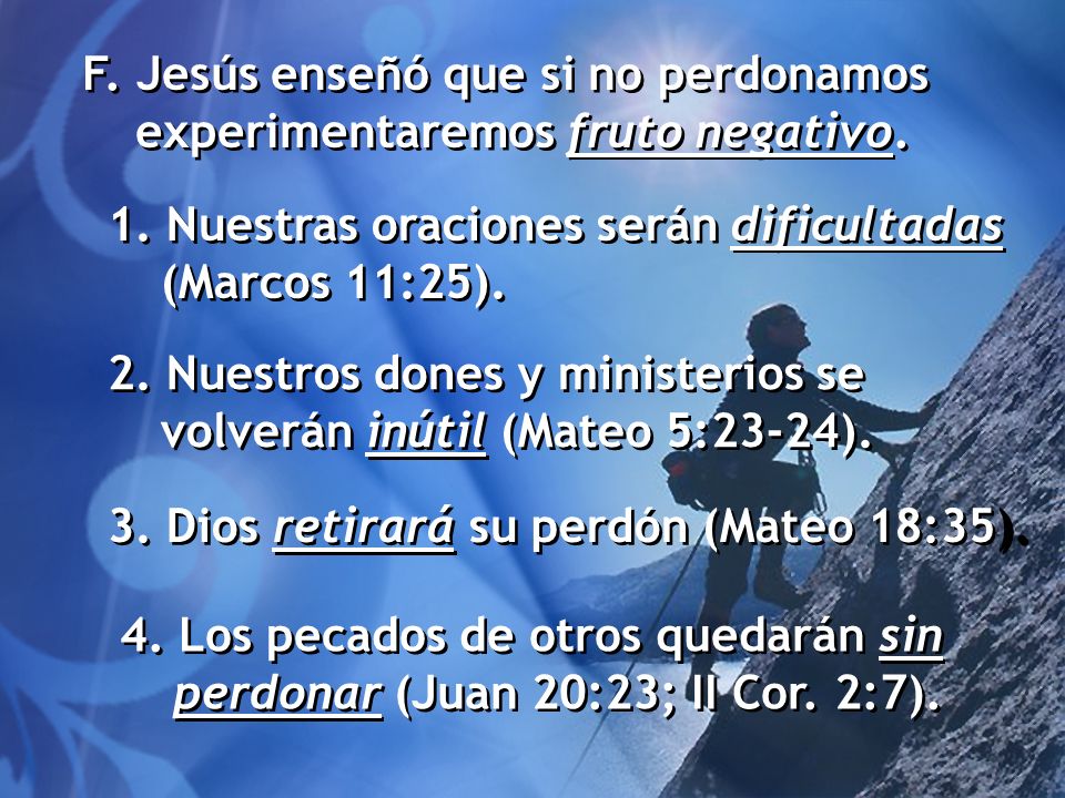 F. Jesús enseñó que si no perdonamos experimentaremos fruto negativo.
