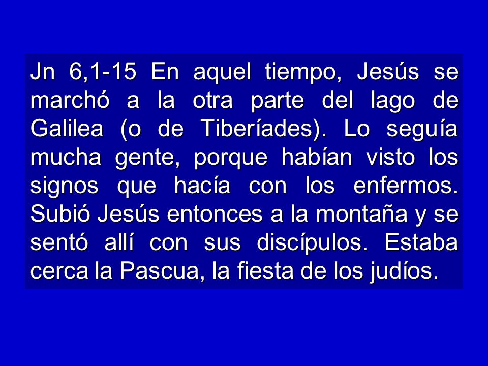 Jn 6,1-15 En aquel tiempo, Jesús se marchó a la otra parte del lago de Galilea (o de Tiberíades).