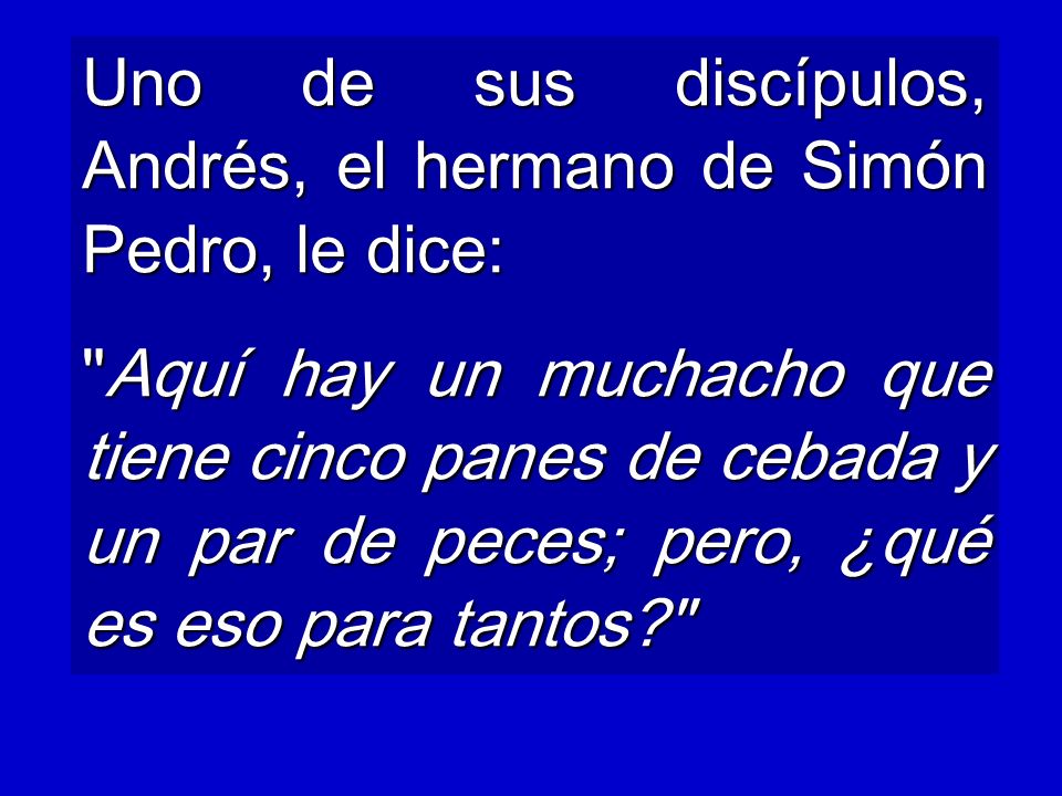 Uno de sus discípulos, Andrés, el hermano de Simón Pedro, le dice: