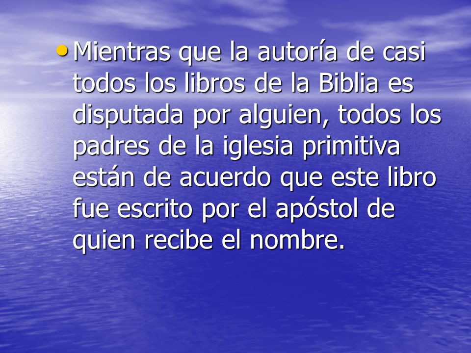 Mientras que la autoría de casi todos los libros de la Biblia es disputada por alguien, todos los padres de la iglesia primitiva están de acuerdo que este libro fue escrito por el apóstol de quien recibe el nombre.