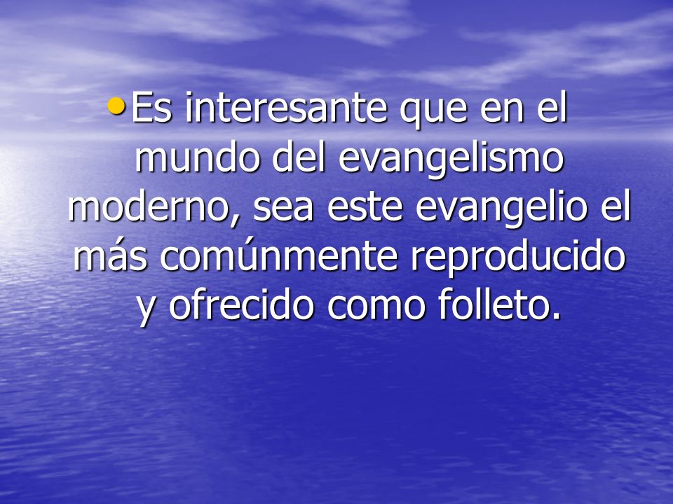 Es interesante que en el mundo del evangelismo moderno, sea este evangelio el más comúnmente reproducido y ofrecido como folleto.