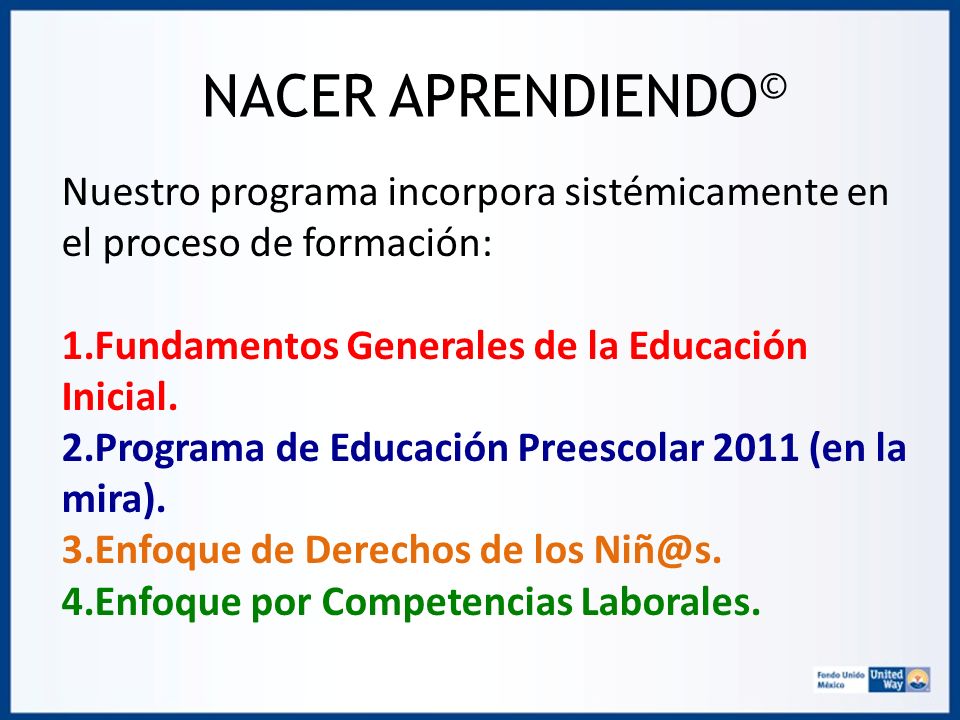 NACER APRENDIENDO© Nuestro programa incorpora sistémicamente en el proceso de formación: Fundamentos Generales de la Educación Inicial.