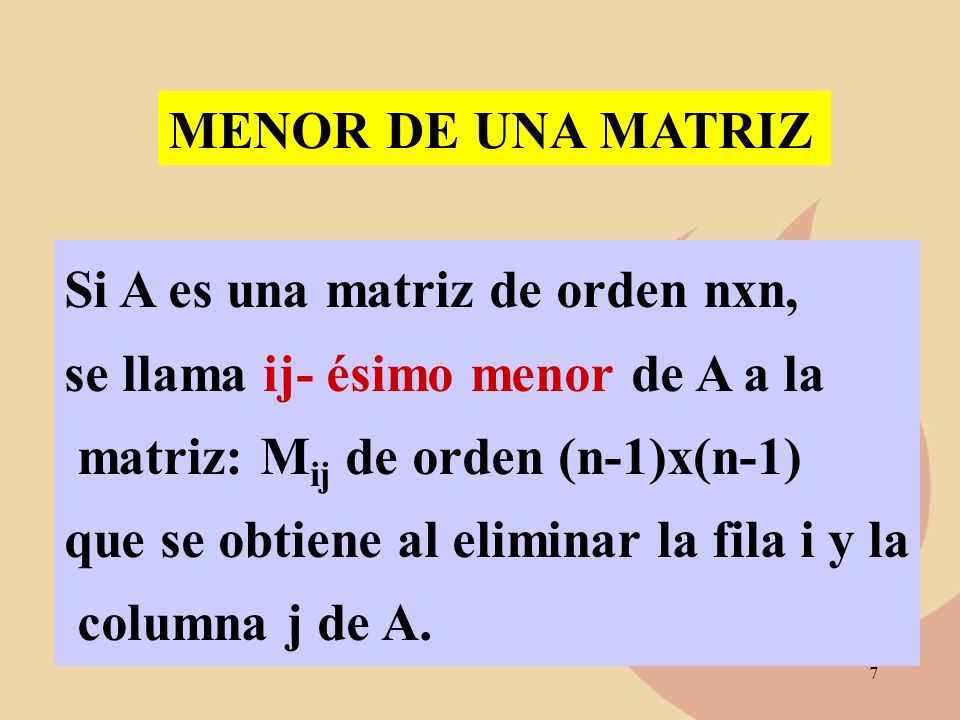 MENOR DE UNA MATRIZ Si A es una matriz de orden nxn, se llama ij- ésimo menor de A a la. matriz: Mij de orden (n-1)x(n-1)