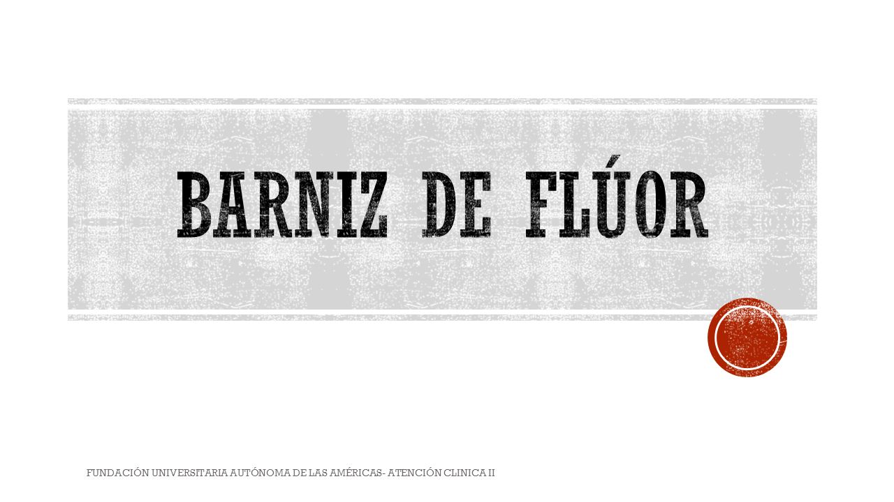Barniz de flúor FUNDACIÓN UNIVERSITARIA AUTÓNOMA DE LAS AMÉRICAS- ATENCIÓN CLINICA II