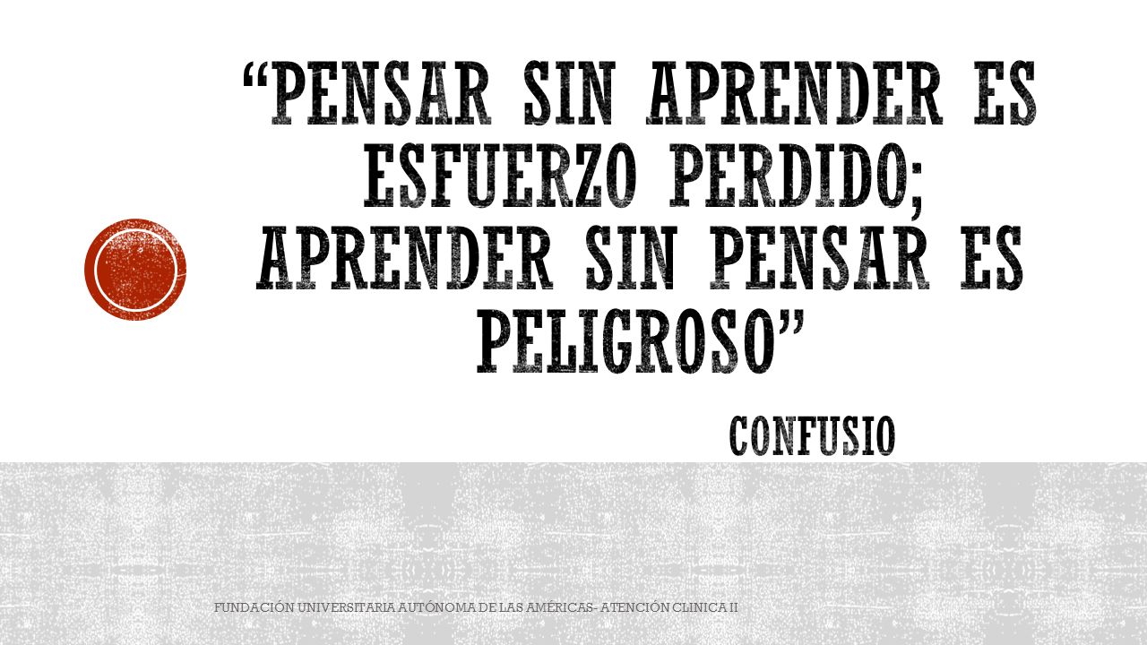 Pensar sin aprender es esfuerzo perdido; aprender sin pensar es peligroso cONFUSIO