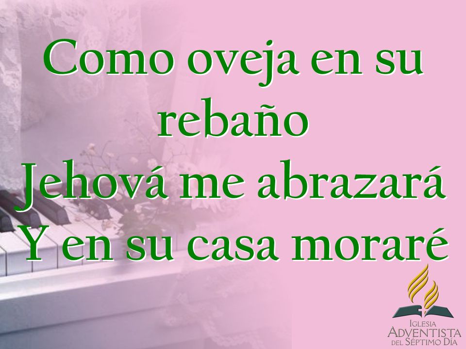Como oveja en su rebaño Jehová me abrazará Y en su casa moraré