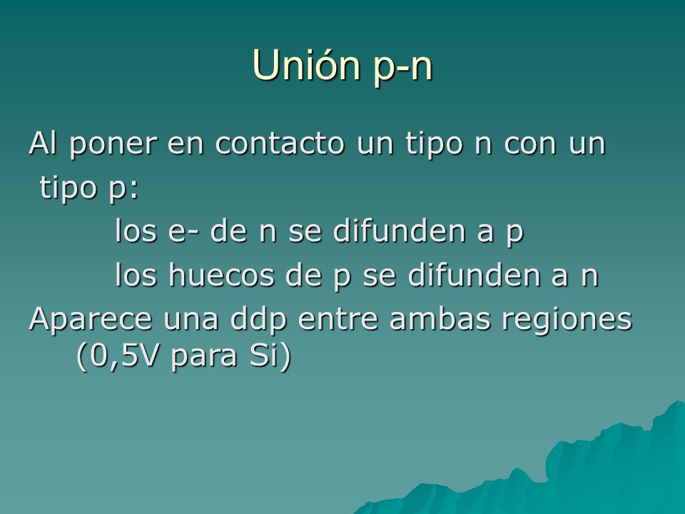 Unión p-n Al poner en contacto un tipo n con un tipo p: