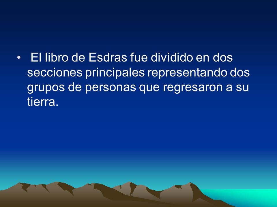 El libro de Esdras fue dividido en dos secciones principales representando dos grupos de personas que regresaron a su tierra.