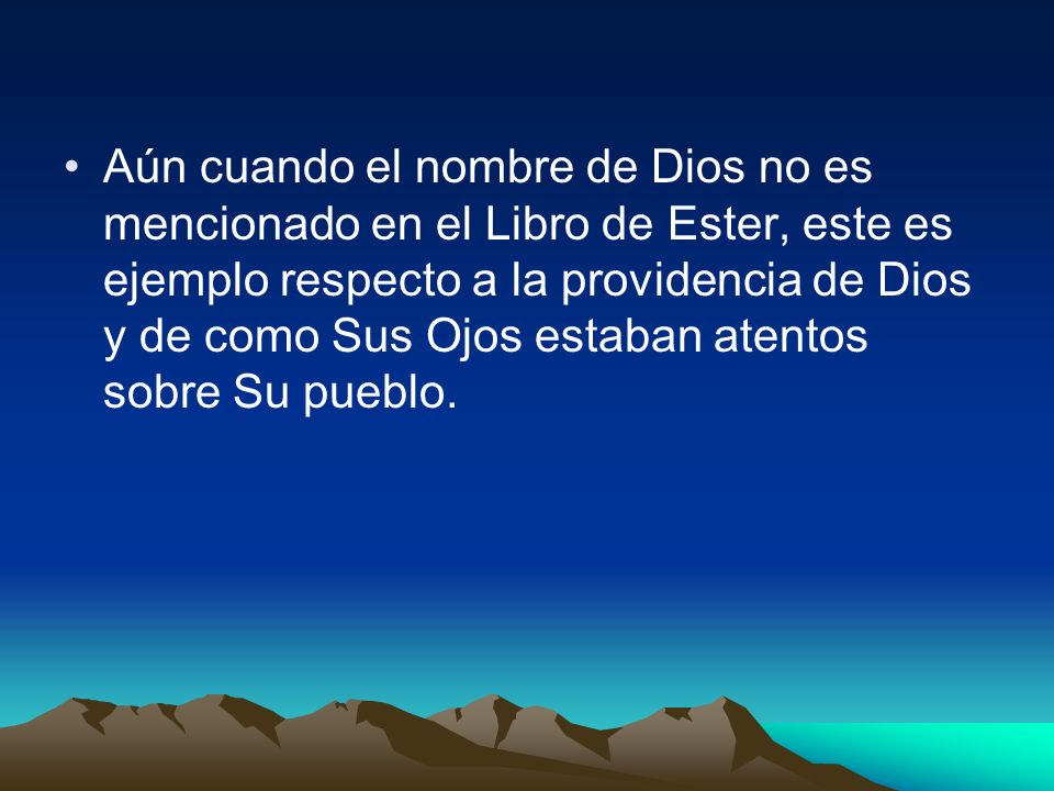 Aún cuando el nombre de Dios no es mencionado en el Libro de Ester, este es ejemplo respecto a la providencia de Dios y de como Sus Ojos estaban atentos sobre Su pueblo.