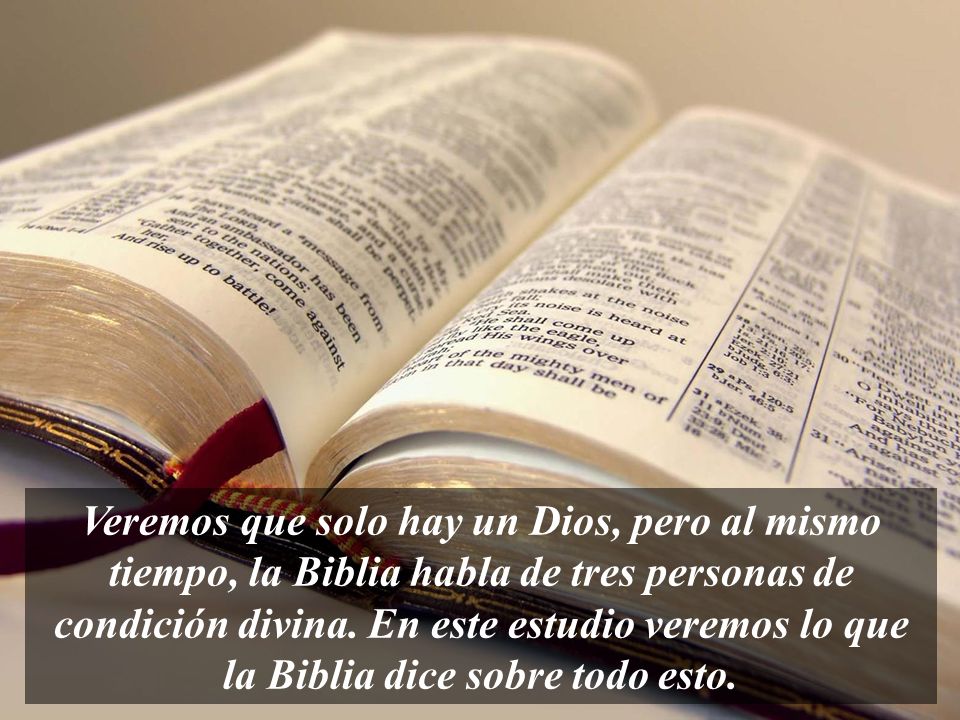 Veremos que solo hay un Dios, pero al mismo tiempo, la Biblia habla de tres personas de condición divina.