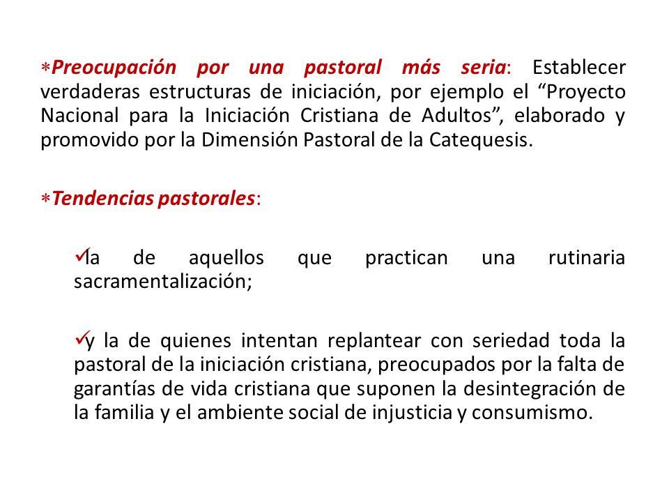 Preocupación por una pastoral más seria: Establecer verdaderas estructuras de iniciación, por ejemplo el Proyecto Nacional para la Iniciación Cristiana de Adultos , elaborado y promovido por la Dimensión Pastoral de la Catequesis.