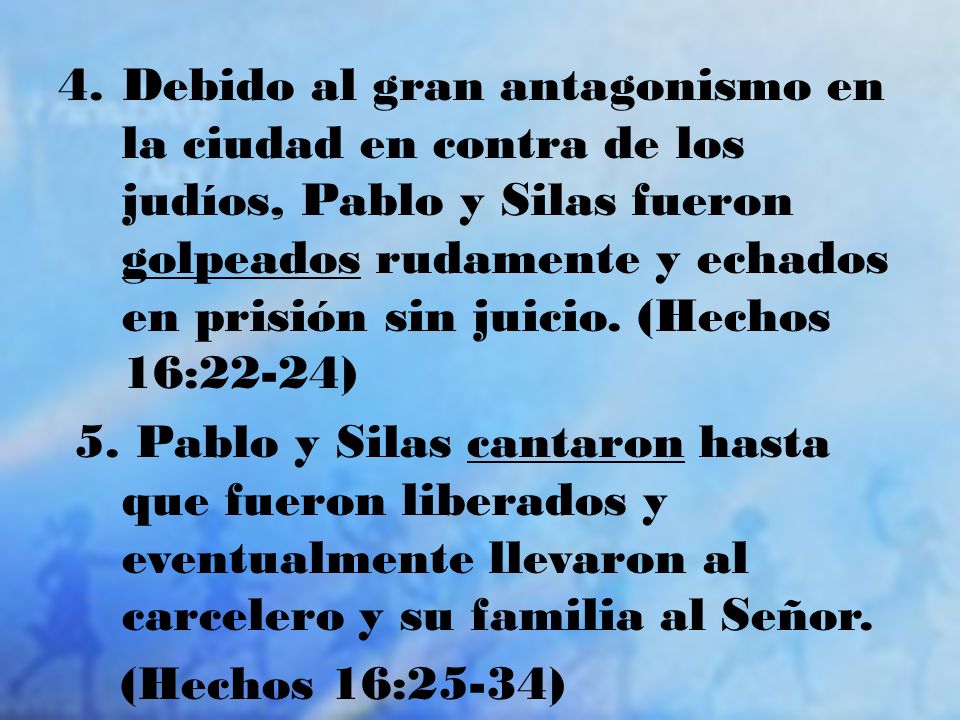 Debido al gran antagonismo en la ciudad en contra de los judíos, Pablo y Silas fueron golpeados rudamente y echados en prisión sin juicio. (Hechos 16:22-24)
