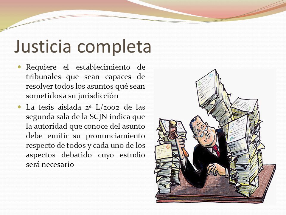 Justicia completa Requiere el establecimiento de tribunales que sean capaces de resolver todos los asuntos qué sean sometidos a su jurisdicción.