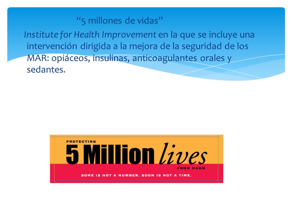 5 millones de vidas Institute for Health Improvement en la que se incluye una intervención dirigida a la mejora de la seguridad de los MAR: opiáceos, insulinas, anticoagulantes orales y sedantes.
